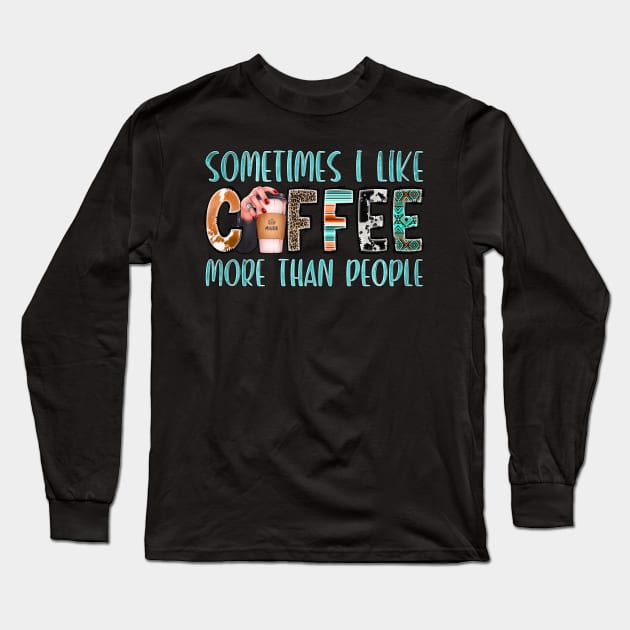 Something I Like Coffee More Than People Long Sleeve T-Shirt by Crimson Leo Designs